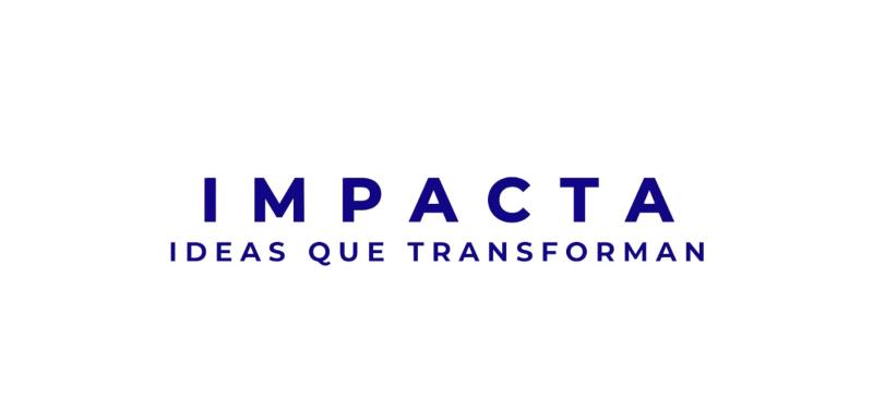 “Impacta. Ideas que transforman”